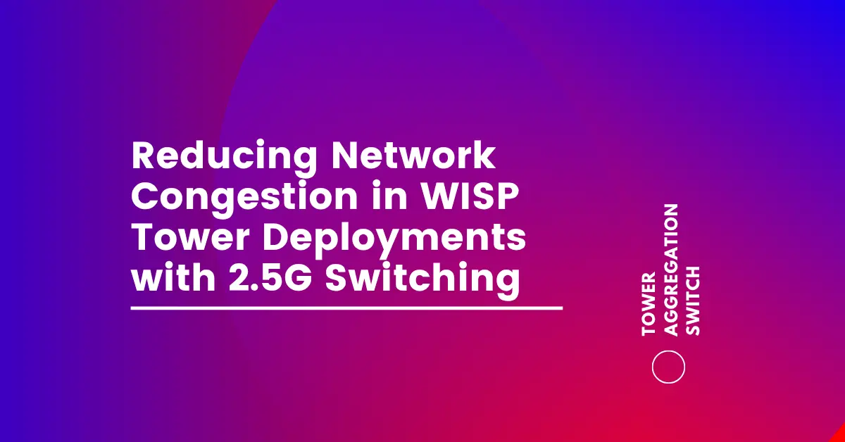 Reducing Network Congestion in WISP Tower Deployments with 2.5G Switching